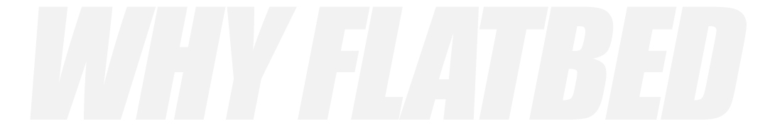 Why Flatbed