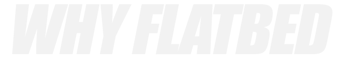 Why Flatbed
